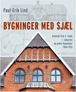 Bygninger med sjæl - Arkitekt Erik V. Linds mejerier og andre bygninger 1904-1955